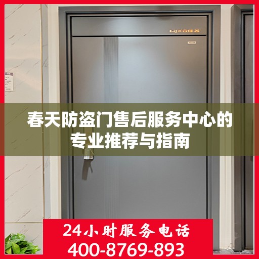 春天防盗门售后服务中心的专业推荐与指南