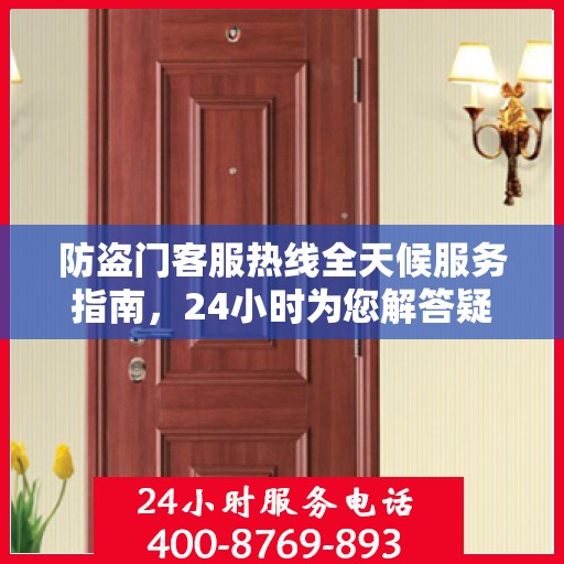 防盗门客服热线全天候服务指南，24小时为您解答疑惑