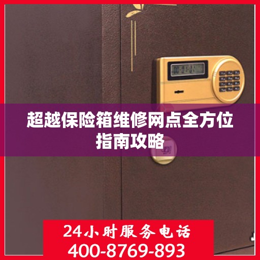 超越保险箱维修网点全方位指南攻略