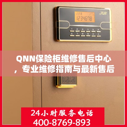 QNN保险柜维修售后中心，专业维修指南与最新售后攻略