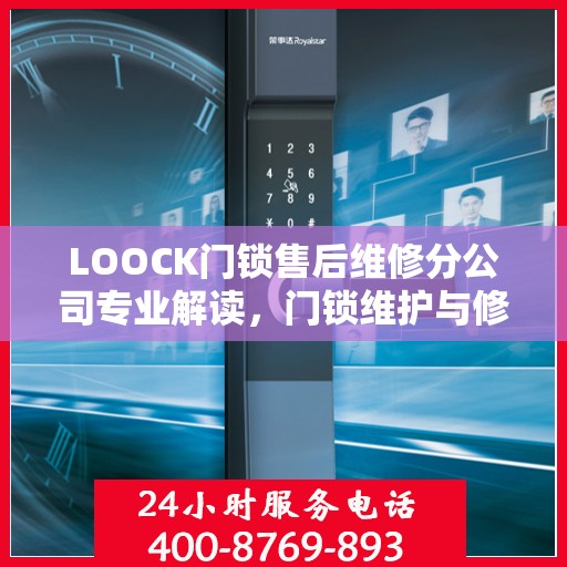 LOOCK门锁售后维修分公司专业解读，门锁维护与修理的权威指南