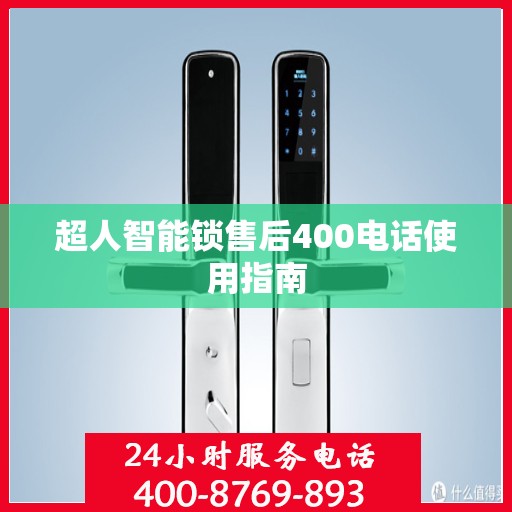 超人智能锁售后400电话使用指南
