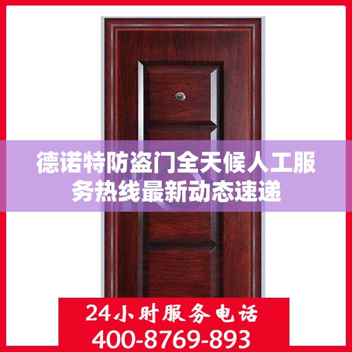 德诺特防盗门全天候人工服务热线最新动态速递