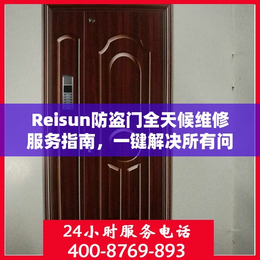 Reisun防盗门全天候维修服务指南，一键解决所有问题