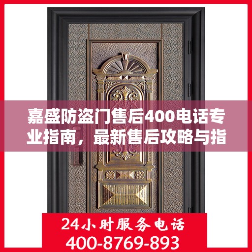 嘉盛防盗门售后400电话专业指南，最新售后攻略与指南