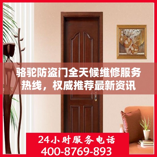 骆驼防盗门全天候维修服务热线，权威推荐最新资讯