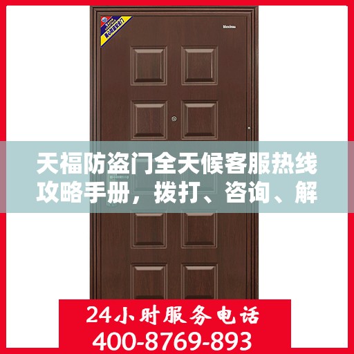 天福防盗门全天候客服热线攻略手册，拨打、咨询、解决一切问题！