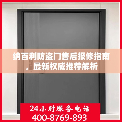 纳百利防盗门售后报修指南，最新权威推荐解析