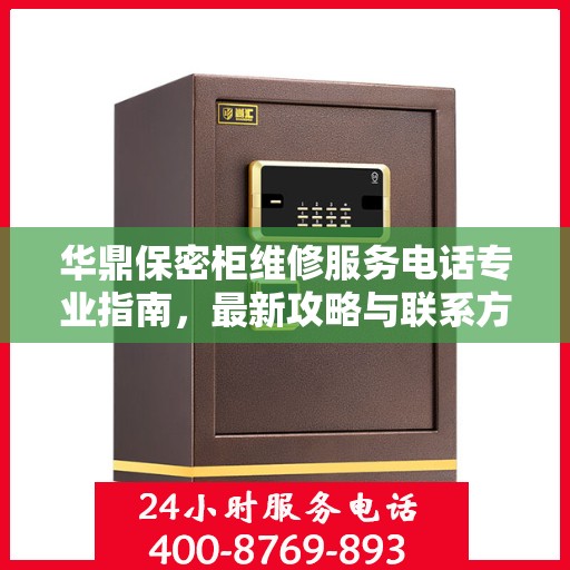 华鼎保密柜维修服务电话专业指南，最新攻略与联系方式速递