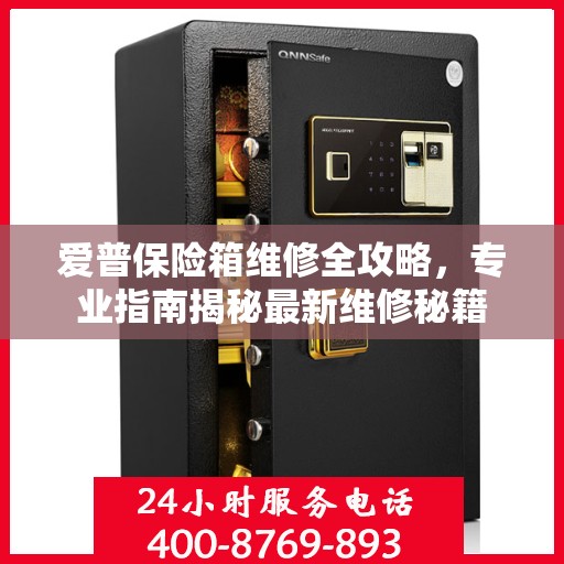 爱普保险箱维修全攻略，专业指南揭秘最新维修秘籍