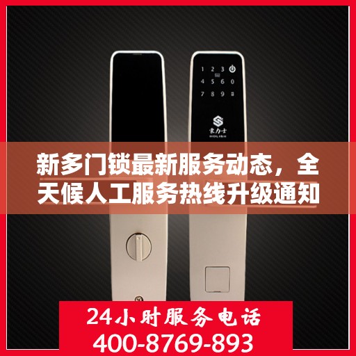 新多门锁最新服务动态，全天候人工服务热线升级通知
