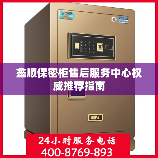 鑫顺保密柜售后服务中心权威推荐指南