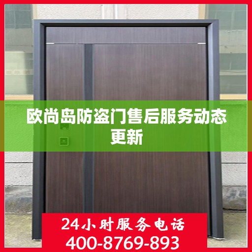 欧尚岛防盗门售后服务动态更新
