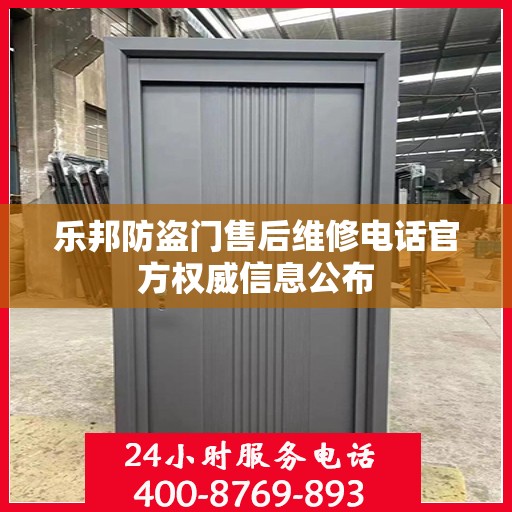 乐邦防盗门售后维修电话官方权威信息公布