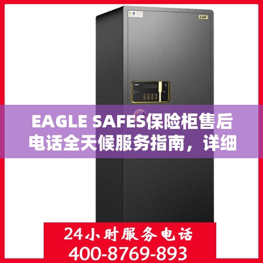 EAGLE SAFES保险柜售后电话全天候服务指南，详细售后攻略与售后保障解析