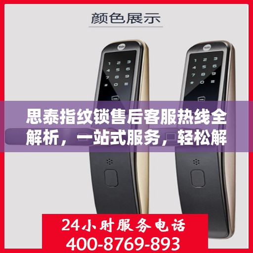 思泰指纹锁售后客服热线全解析，一站式服务，轻松解决您的疑问和需求