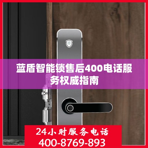 蓝盾智能锁售后400电话服务权威指南