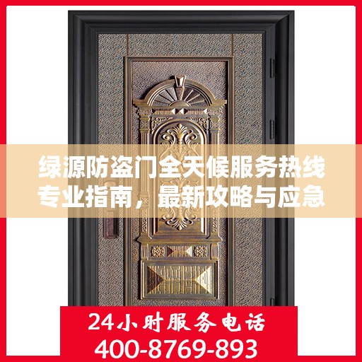 绿源防盗门全天候服务热线专业指南，最新攻略与应急支持