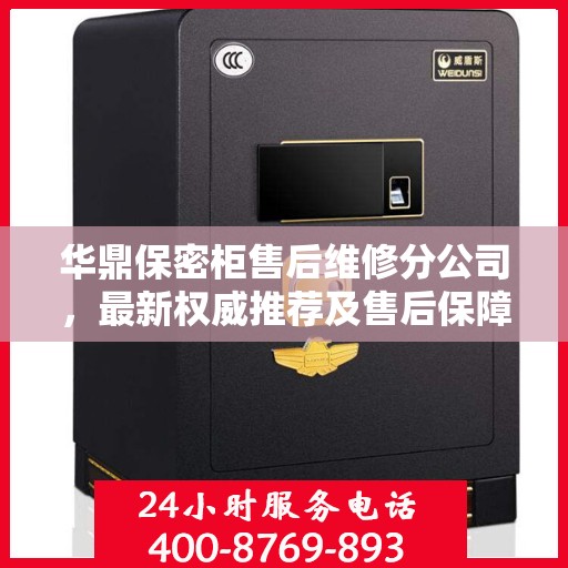 华鼎保密柜售后维修分公司，最新权威推荐及售后保障解析