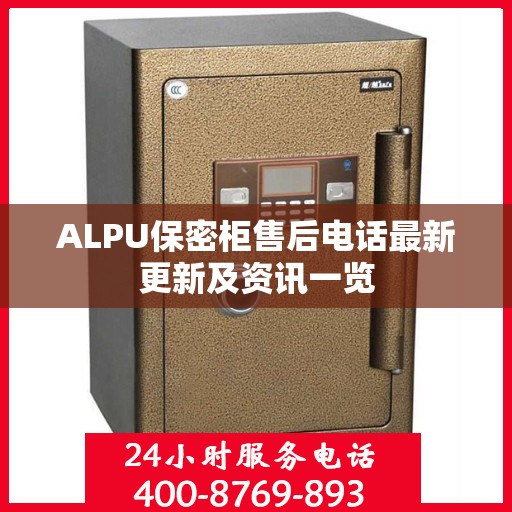 ALPU保密柜售后电话最新更新及资讯一览