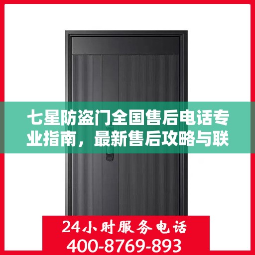 七星防盗门全国售后电话专业指南，最新售后攻略与联系方式