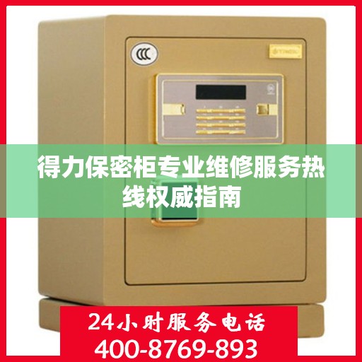 得力保密柜专业维修服务热线权威指南