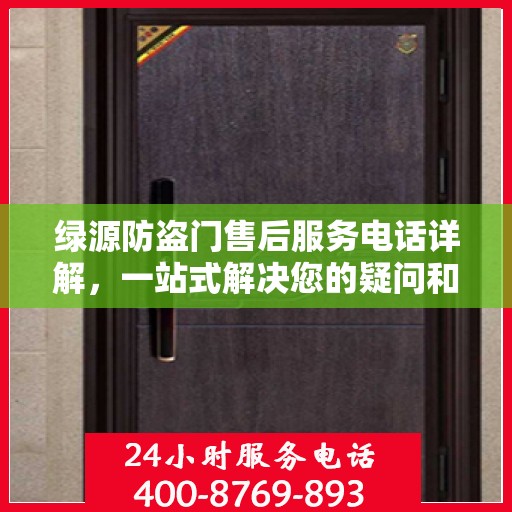 绿源防盗门售后服务电话详解，一站式解决您的疑问和需求