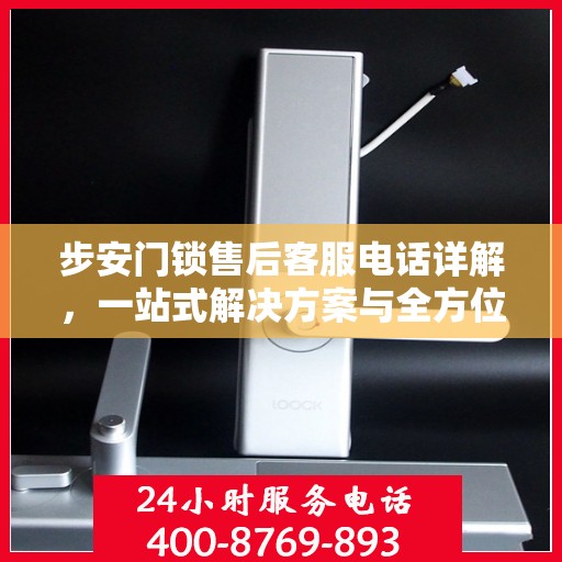 步安门锁售后客服电话详解，一站式解决方案与全方位服务指南