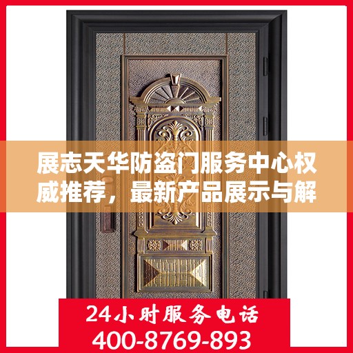 展志天华防盗门服务中心权威推荐，最新产品展示与解决方案