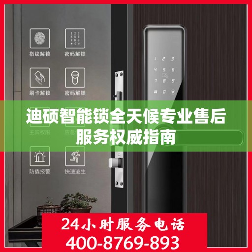 迪硕智能锁全天候专业售后服务权威指南