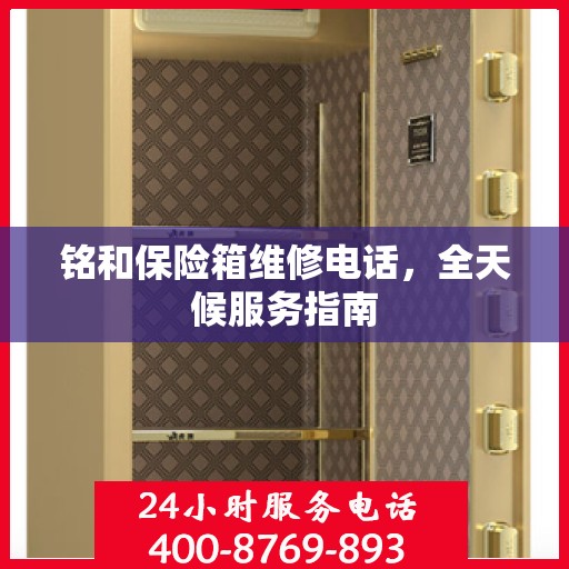 铭和保险箱维修电话，全天候服务指南