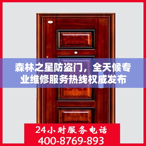森林之星防盗门，全天候专业维修服务热线权威发布
