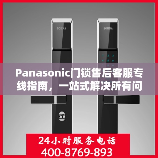 Panasonic门锁售后客服专线指南，一站式解决所有问题