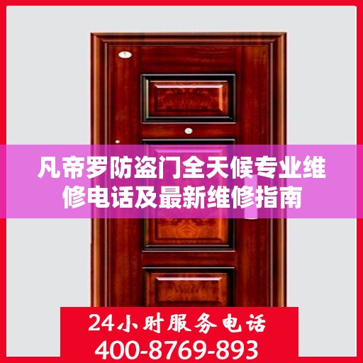 凡帝罗防盗门全天候专业维修电话及最新维修指南