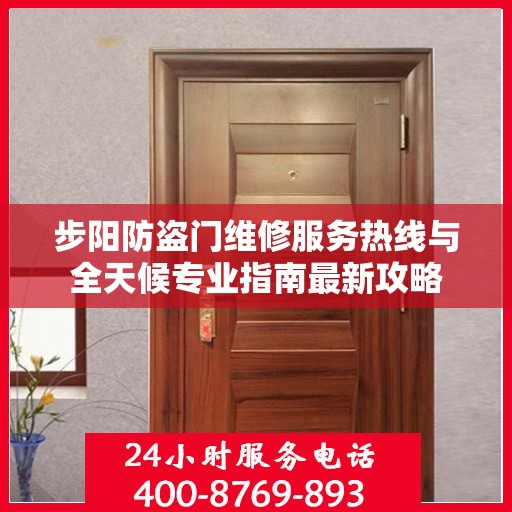 步阳防盗门维修服务热线与全天候专业指南最新攻略
