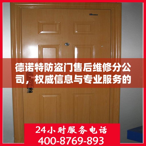 德诺特防盗门售后维修分公司，权威信息与专业服务的保障