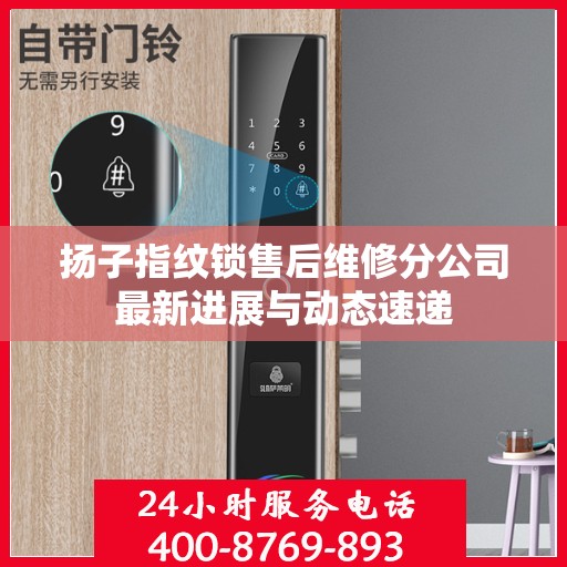 扬子指纹锁售后维修分公司最新进展与动态速递