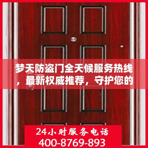 梦天防盗门全天候服务热线，最新权威推荐，守护您的安全之门