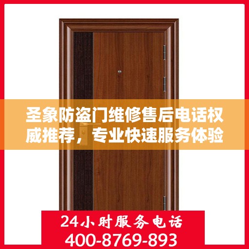 圣象防盗门维修售后电话权威推荐，专业快速服务体验