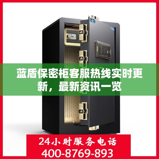蓝盾保密柜客服热线实时更新，最新资讯一览
