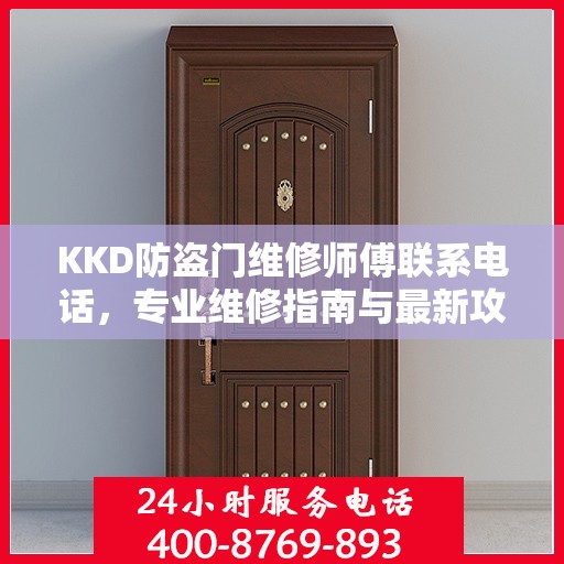 KKD防盗门维修师傅联系电话，专业维修指南与最新攻略