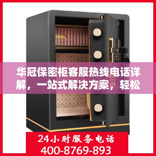 华冠保密柜客服热线电话详解，一站式解决方案，轻松解答您的疑问！