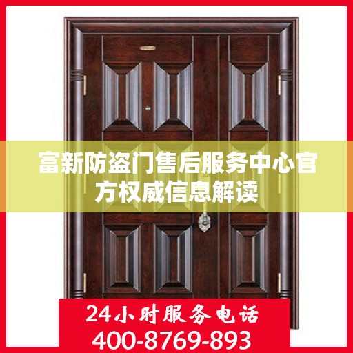 富新防盗门售后服务中心官方权威信息解读