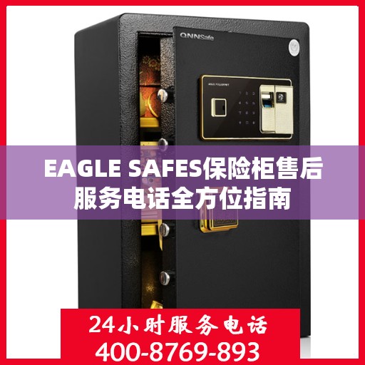 EAGLE SAFES保险柜售后服务电话全方位指南