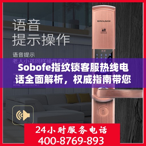 Sobofe指纹锁客服热线电话全面解析，权威指南带您了解真实情况