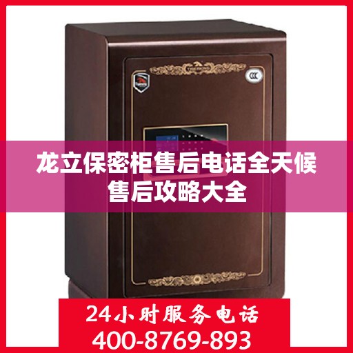 龙立保密柜售后电话全天候售后攻略大全