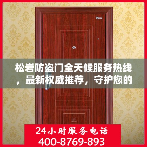 松岩防盗门全天候服务热线，最新权威推荐，守护您的安全门户