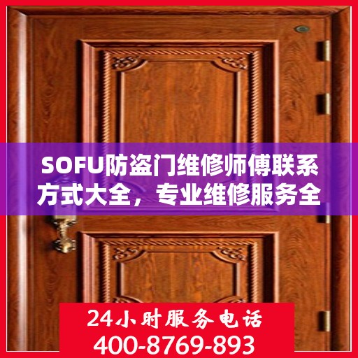 SOFU防盗门维修师傅联系方式大全，专业维修服务全面攻略
