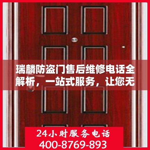 瑞麟防盗门售后维修电话全解析，一站式服务，让您无忧！