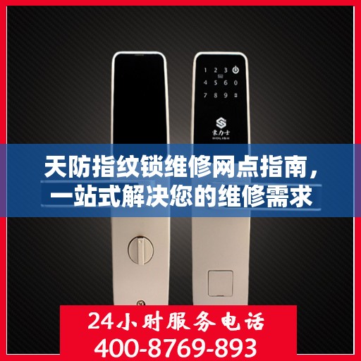 天防指纹锁维修网点指南，一站式解决您的维修需求